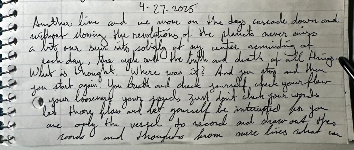 A notebook page of black cursive dated 4-27-2025 that opens: Another line and we move on.